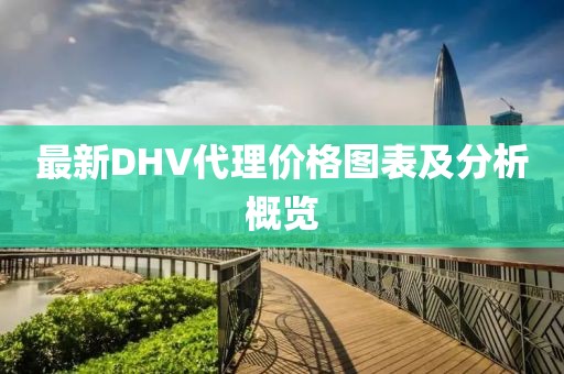 最新DHV代理價(jià)格圖表及分析概覽