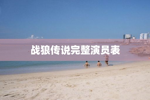 戰(zhàn)狼傳說(shuō)完整演員表