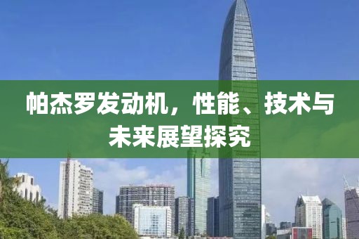 帕杰羅發(fā)動機，性能、技術與未來展望探究