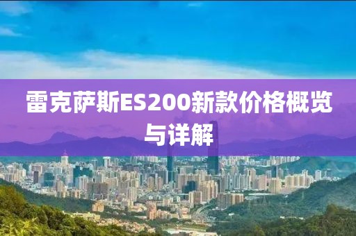 雷克薩斯ES200新款價(jià)格概覽與詳解