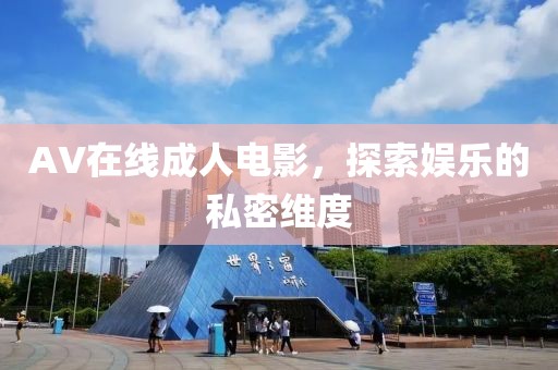 AV在線成人電影，探索娛樂的私密維度