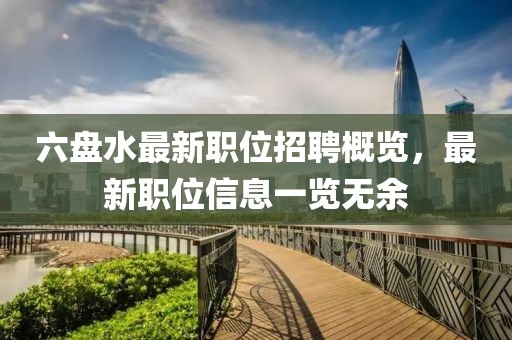 六盤水最新職位招聘概覽，最新職位信息一覽無余