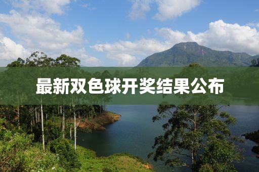 最新雙色球開(kāi)獎(jiǎng)結(jié)果公布