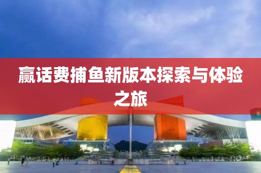 贏話費(fèi)捕魚新版本探索與體驗(yàn)之旅