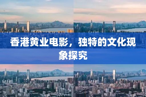 香港黃業(yè)電影，獨特的文化現(xiàn)象探究