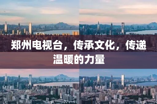鄭州電視臺(tái)，傳承文化，傳遞溫暖的力量