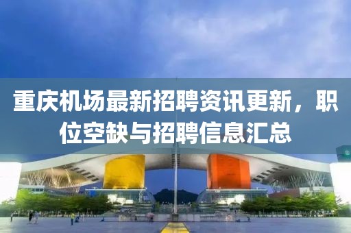 重慶機(jī)場最新招聘資訊更新，職位空缺與招聘信息匯總