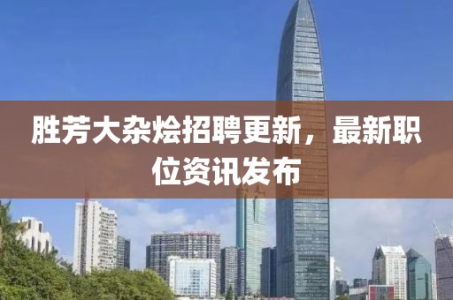 勝芳大雜燴招聘更新，最新職位資訊發(fā)布