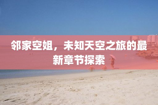 鄰家空姐，未知天空之旅的最新章節(jié)探索