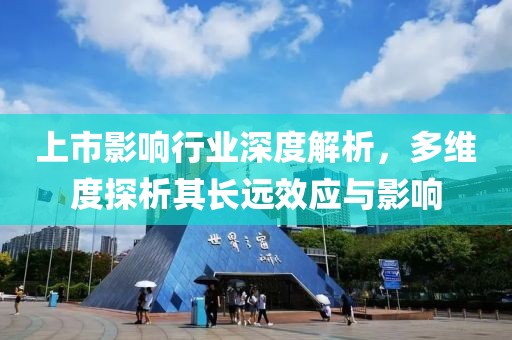 上市影響行業(yè)深度解析，多維度探析其長(zhǎng)遠(yuǎn)效應(yīng)與影響