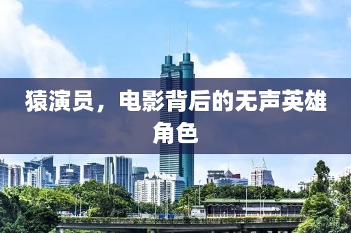 猿演員，電影背后的無聲英雄角色