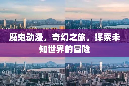 魔鬼動漫，奇幻之旅，探索未知世界的冒險