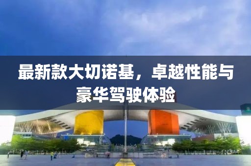 最新款大切諾基，卓越性能與豪華駕駛體驗(yàn)