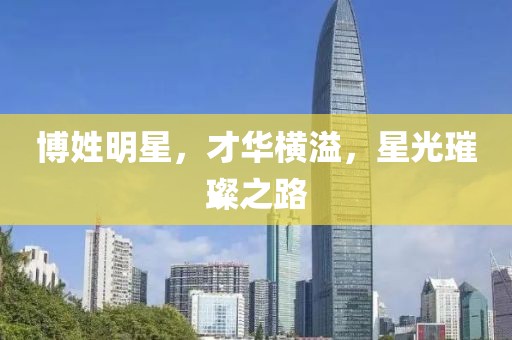 博姓明星，才華橫溢，星光璀璨之路