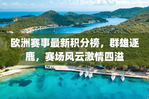 歐洲賽事最新積分榜，群雄逐鹿，賽場風云激情四溢