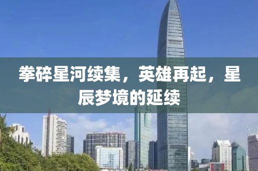 拳碎星河續(xù)集，英雄再起，星辰夢境的延續(xù)