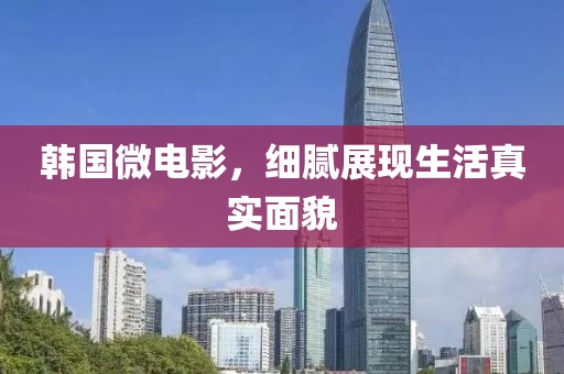 韓國(guó)微電影，細(xì)膩展現(xiàn)生活真實(shí)面貌