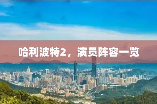 哈利波特2，演員陣容一覽