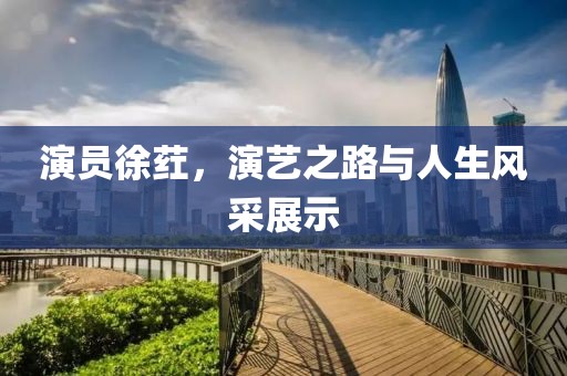 演員徐葒，演藝之路與人生風(fēng)采展示