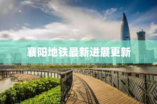 襄陽地鐵最新進(jìn)展更新
