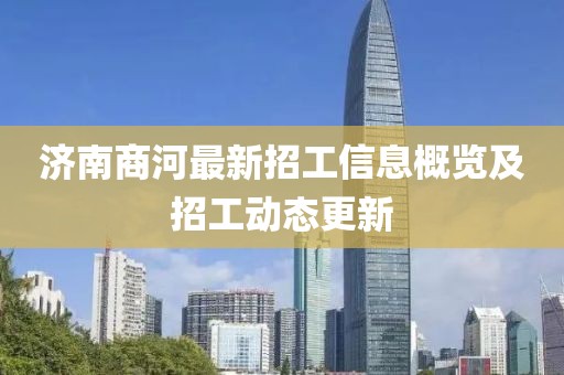 濟(jì)南商河最新招工信息概覽及招工動(dòng)態(tài)更新