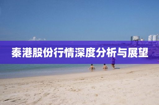 秦港股份行情深度分析與展望