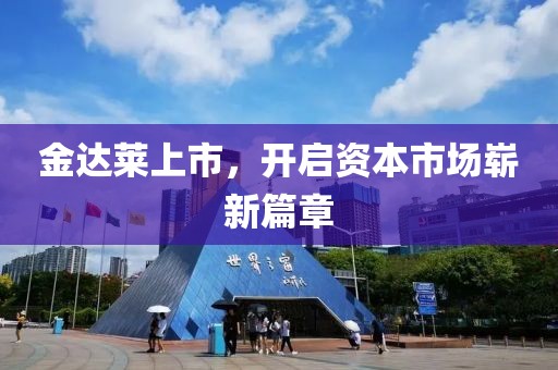 金達(dá)萊上市，開啟資本市場(chǎng)嶄新篇章