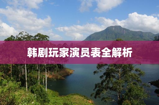 韓劇玩家演員表全解析
