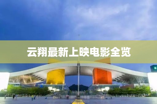 云翔最新上映電影全覽