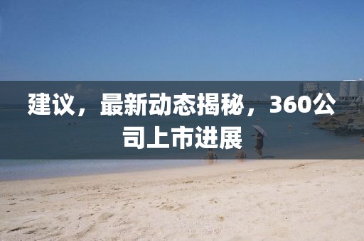 建議，最新動(dòng)態(tài)揭秘，360公司上市進(jìn)展