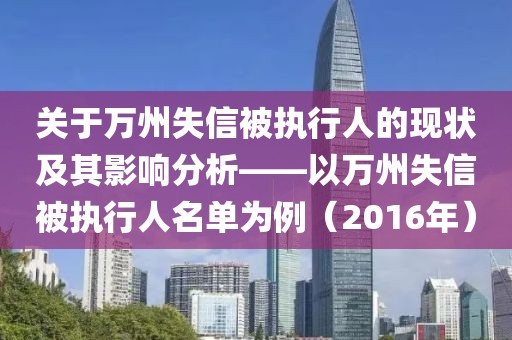關(guān)于萬(wàn)州失信被執(zhí)行人的現(xiàn)狀及其影響分析——以萬(wàn)州失信被執(zhí)行人名單為例（2016年）