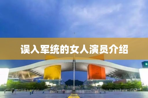 誤入軍統(tǒng)的女人演員介紹