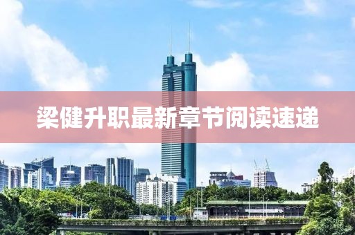 梁健升職最新章節(jié)閱讀速遞