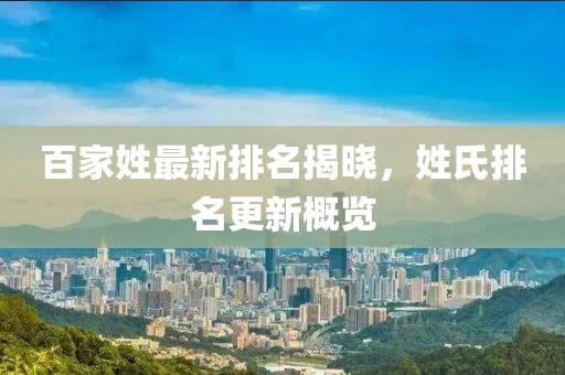 百家姓最新排名揭曉，姓氏排名更新概覽