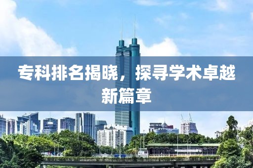 專科排名揭曉，探尋學術卓越新篇章