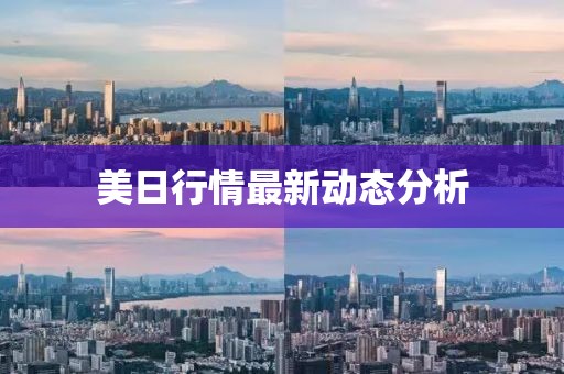美日行情最新動態(tài)分析