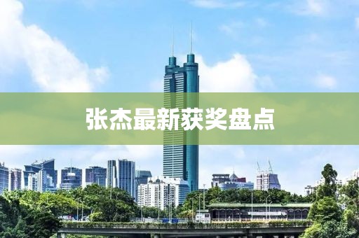 張杰最新獲獎(jiǎng)盤點(diǎn)