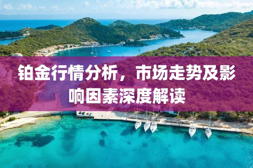 鉑金行情分析，市場走勢及影響因素深度解讀