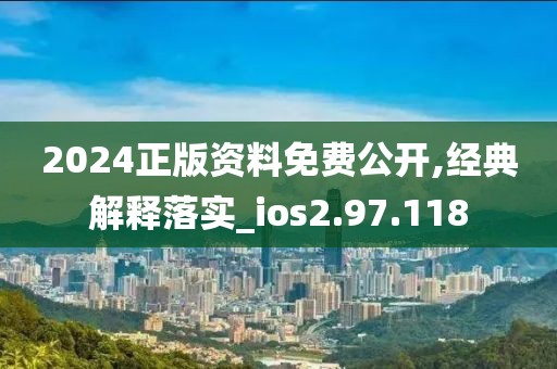 2024正版資料免費公開,經(jīng)典解釋落實_ios2.97.118