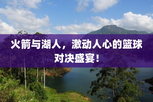 火箭與湖人，激動人心的籃球?qū)Q盛宴！