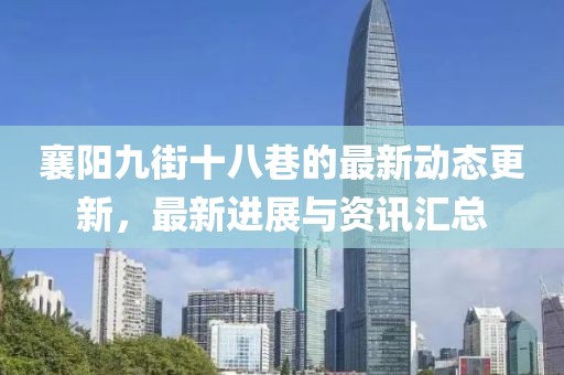 襄陽九街十八巷的最新動態(tài)更新，最新進(jìn)展與資訊匯總