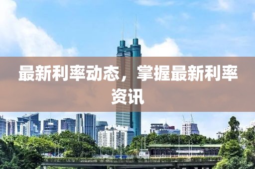 最新利率動態(tài)，掌握最新利率資訊