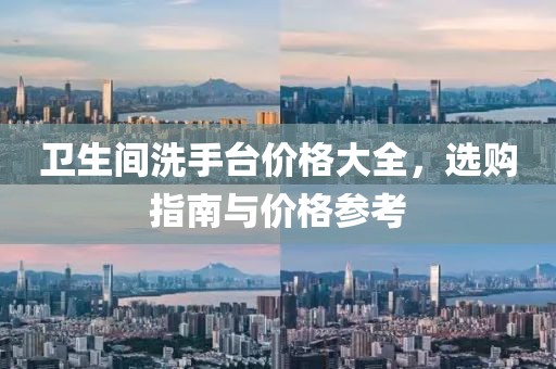 衛(wèi)生間洗手臺價(jià)格大全，選購指南與價(jià)格參考