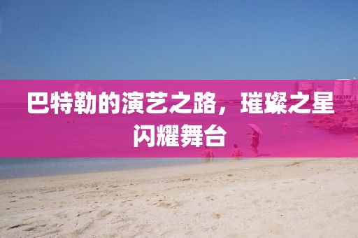 巴特勒的演藝之路，璀璨之星閃耀舞臺
