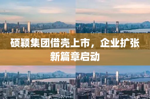 碩穎集團(tuán)借殼上市，企業(yè)擴(kuò)張新篇章啟動(dòng)