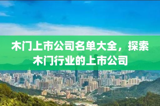 木門上市公司名單大全，探索木門行業(yè)的上市公司