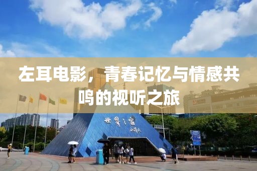 左耳電影，青春記憶與情感共鳴的視聽(tīng)之旅
