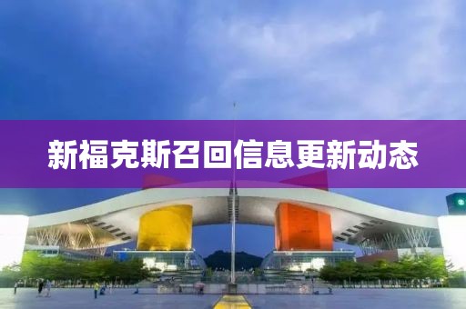 新福克斯召回信息更新動(dòng)態(tài)