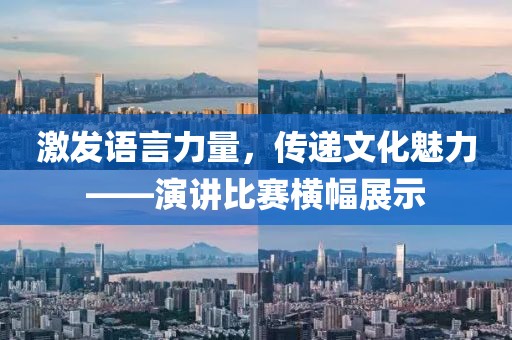 激發(fā)語(yǔ)言力量，傳遞文化魅力——演講比賽橫幅展示