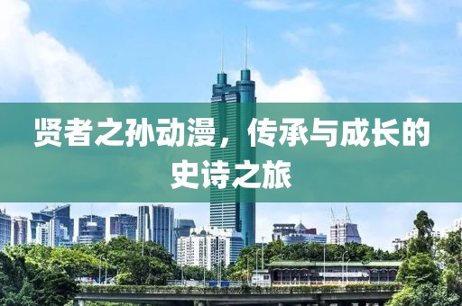 賢者之孫動(dòng)漫，傳承與成長的史詩之旅